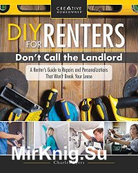 DIY for Renters: Don't Call the Landlord: A Renter's Guide to Repairs and Personalizations That Won't Break Your Lease