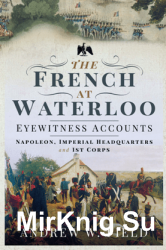The French at Waterloo: Eyewitness Accounts : Napoleon, Imperial Headquarters and 1st Corps