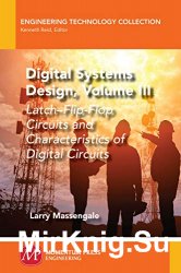 Digital Systems Design, Volume III: LatchFlip-Flop Circuits and Characteristics of Digital Circuits