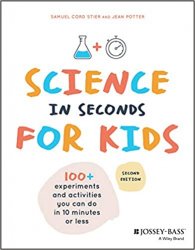 Science in Seconds for Kids: Over 100 Experiments You Can Do in Ten Minutes or Less, 2nd Edition