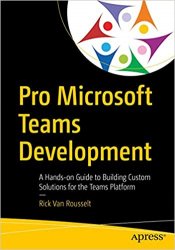 Pro Microsoft Teams Development: A Hands-on Guide to Building Custom Solutions for the Teams Platform