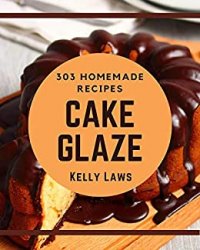303 Homemade Cake Glaze Recipes