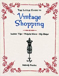 The Little Guide to Vintage Shopping: Insider Tips, Helpful Hints, Hip Shops