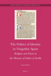 The Politics of Identity in Visigothic Spain. Religion and Power in the Histories of Isidore of Seville