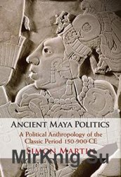 Ancient Maya Politics: A Political Anthropology of the Classic Period 150900 CE