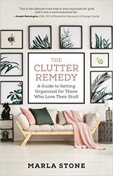 The Clutter Remedy: A Guide to Getting Organized for Those Who Love Their Stuff