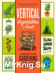Vertical Vegetables & Fruit: Creative Gardening Techniques for Growing Up in Small Spaces