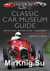 Classic Car Museum Guide: Motor Cars, Motorcycles and Machinery