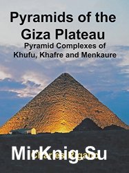 Pyramids of the Giza Plateau: Pyramid Complexes of Khufu, Khafre, and Menkaure