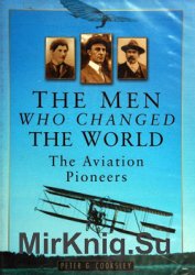 The Men Who Changed the World: The Aviation Pioneers 1903-1914