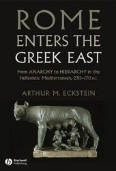 Rome Enters the Greek East: From Anarchy to Hierarchy in the Hellenistic Mediterranean, 230170 BC
