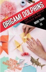 Origami Dolphins And Other Marine Species Guide More Than: 15 Original Creations By Renowned Origami Artists