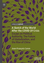 A Sketch of the World After the COVID-19 Crisis. Essays on Political Authority, The Future of Globalization, and the Rise of China