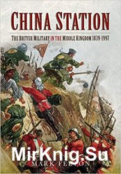 China Station: The British Military in the Middle Kingdom, 18391997