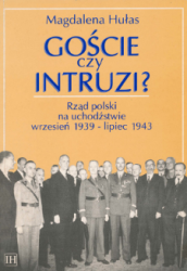 Goscie czy intruzi? : rzad polski na uchodzstwie, wrzesien 1939 - lipiec 1943