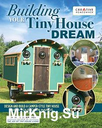 Building Your Tiny House Dream: Design and Build a Camper-Style Tiny House with Your Own Hands