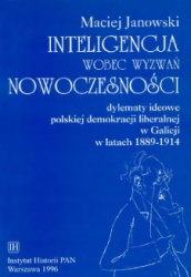 Inteligencja wobec wyzwan nowoczesnosci : dylematy ideowe polskiej demokracji liberalnej w Galicji w latach 1889-1914