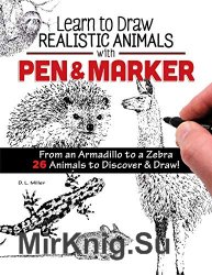 Learn to Draw Realistic Animals with Pen & Marker: From an Armadillo to a Zebra 26 Animals to Discover & Draw!