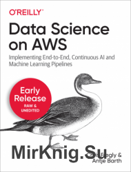 Data Science on AWS: Implementing End-to-End, Continuous AI and Machine Learning Pipelines (Early Release)
