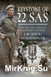 Keystone of 22 SAS: The Life and Times of Lieutenant Colonel J M (Jock) Woodhouse MBE MC