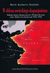 W obliczu sowieckiego ekspansjonizmu : polityka Stanow Zjednoczonych i Wielkiej Brytanii wobec Polski i Czechoslowacji 1945-1948