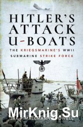 Hitlers Attack U-Boats: The Kriegsmarines WWII Submarine Strike Force