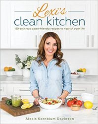 Lexi's Clean Kitchen: 150 Delicious Paleo-Friendly Recipes to Nourish Your Life