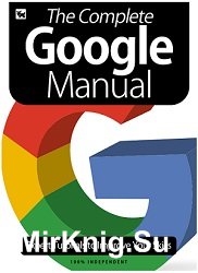 The Complete Google Manual. Expert Tutorials to Improve Your Skills (Edition 6)