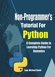 Non-Programmer's Tutorial For Python: A Complete Guide in Learning Python For Dummies