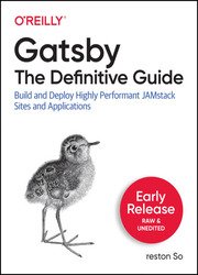 Gatsby: The Definitive Guide: Build and Deploy Highly Performant JAMstack Sites and Applications (Early Release)