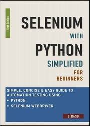 Selenium with Python Simplified For Beginners - Simple, Concise & Easy guide to Automation Testing using Python and Selenium WebDriver