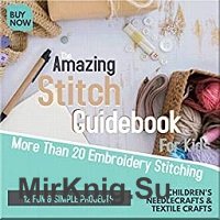 The Amazing Stitch Guidebook: More Than 20 Embroidery Stitching & 12 Fun & Simple Projects  