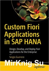 Custom Fiori Applications in SAP HANA: Design, Develop, and Deploy Fiori Applications for the Enterprise