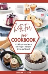 Keto For Two Cookbook: 45 delicious small batch keto recipes - breakfast, dinner, and dessert!