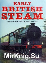 Early British Steam: 1825-1925 The First Hundred Years