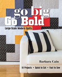 Go Big, Go Bold: Large-Scale Modern Quilts