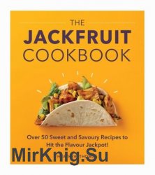 The Jackfruit Cookbook: Over 50 sweet and savoury recipes to hit the flavour jackpot!