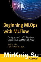 Beginning MLOps with MLFlow Deploy Models in AWS SageMaker, Google Cloud, and Microsoft Azure