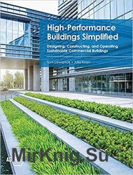 High Performance Buildings Simplified: Designing, Constructing, and Operating Sustainable Commercial Buildings