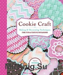 Cookie Craft: Baking & Decorating Techniques for Fun & Festive Occasions