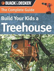Black & Decker The Complete Guide Build Your Kids a Treehouse