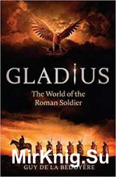 Gladius: The World of the Roman Soldier