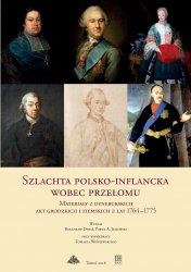 Szlachta polsko-inflancka wobec przelomu : materialy z dyneburskich akt grodzkich i ziemskich z lat 1764-1775