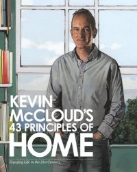 Kevin McClouds 43 Principles of Home: Enjoying Life in the 21st Century