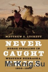 Never Caught Twice: Horse Stealing in Western Nebraska 18501890