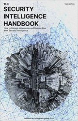 The Security Intelligence Handbook: How to Disrupt Adversaries and Reduce Risk With Security Intelligence, Third Edition