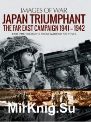 Japan Triumphant: The Far East Campaign 1941-1942 (Images of War)