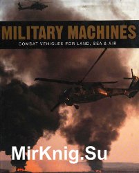 Military Machines: Combat Vehicles for Land, Sea & Air