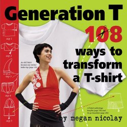 Generation T 108 Ways to Transform a T-shirt