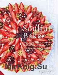 Soulful Baker: From highly creative fruit tarts and pies to chocolate, desserts and weekend brunch